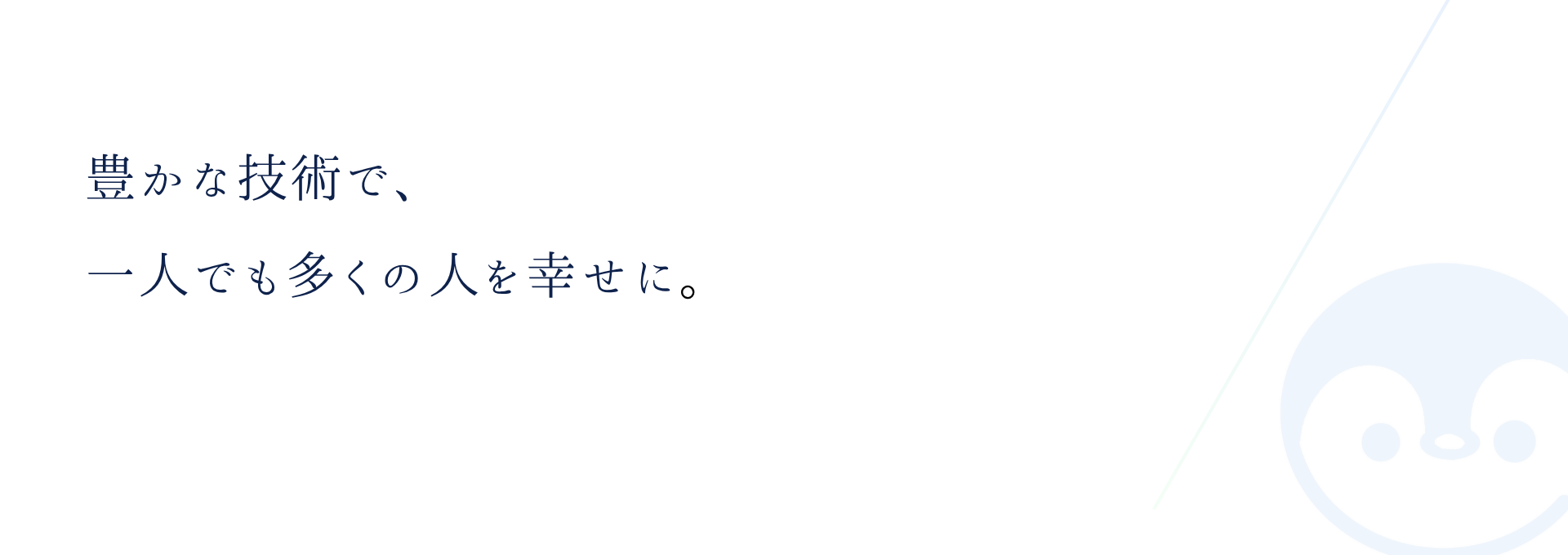 豊かな技術で、一人でも多くの人を幸せに。